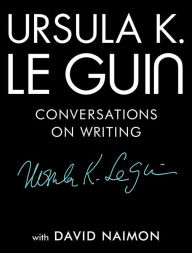 Title: Ursula K. Le Guin: Conversations on Writing, Author: Ursula K. Le Guin