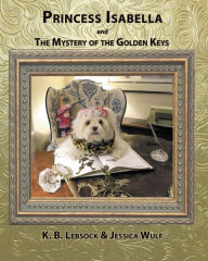 Title: Princess Isabella and The Mystery of the Golden Keys, Author: K. B. Lebsock