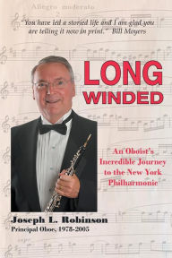 Title: Long Winded: An Oboist's Incredible Journey to the New York Philharmonic, Author: Joseph L. Robinson