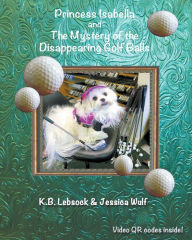 Title: Princess Isabella and The Mystery of the Disappearing Golf Balls, Author: K. B. Lebsock