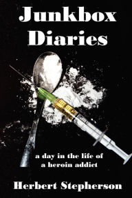 Title: Junkbox Diaries a day in the life of a heroin addict, Author: Herbert Stepherson