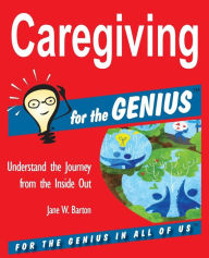 Title: Caregiving for the GENIUS, Author: Jane W Barton