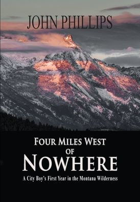 Four Miles West of Nowhere: A City Boy's First Year in the Montana Wilderness