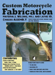 Title: Custom Motorcycle Fabrication: Materials, Welding, Mill and Lathe, Frame Construction, Author: Timothy Remus
