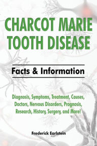 Title: Charcot Marie Tooth Disease: Diagnosis, Symptoms, Treatment, Causes, Doctors, Nervous Disorders, Prognosis, Research, History, Surgery, and More! Facts & Information, Author: Frederick Earlstein