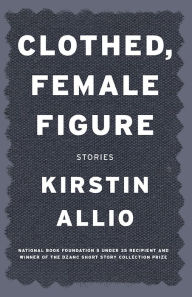 Title: Clothed, Female Figure: Stories, Author: Kirstin Allio