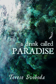 Title: A Drink Called Paradise, Author: Terese Svoboda