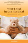 Your Child in the Hospital: A Practical Guide for Parents