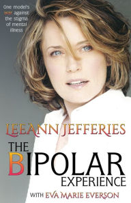 Title: The Bipolar Experience: One fashion model's war against the stigma of mental illness, Author: LeeAnn Jefferies