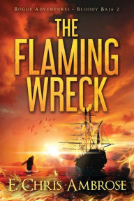 Title: The Flaming Wreck: Rogue Adventures: Bloody Baja, Author: E. Chris Ambrose