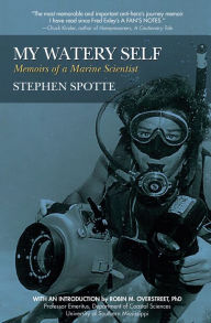 Title: My Watery Self: Memoirs of a Marine Scientist, Author: Stephen Spotte