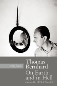 Title: On Earth and in Hell: Early Poems, Author: Thomas Bernhard