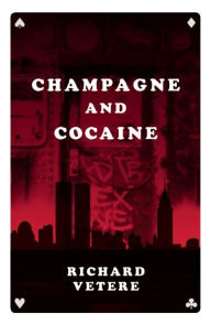 Title: Champagne and Cocaine: A Novel, Author: Richard Vetere