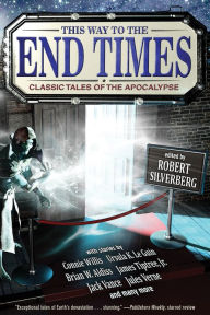 Title: This Way to the End Times: Classic Tales of the Apocalypse, Author: Robert Silverberg
