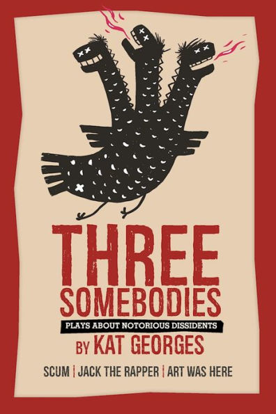 Three Somebodies: Plays about Notorious Dissidents: SCUM Jack the Rapper Art Was Here