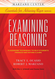 Title: Examining Reasoning: Classroom Techniques To Help Students Produce and Defend Claims, Author: Tracy L. Ocasio