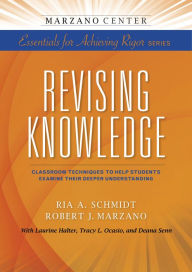 Title: Revising Knowledge: Classroom Techniques to Help Students Examine Their Deeper Understanding, Author: Ria A. Schmidt