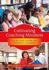 Title: Cultivating Coaching Mindsets: An Action Guide for Literacy Leaders, Author: Rita M. Bean
