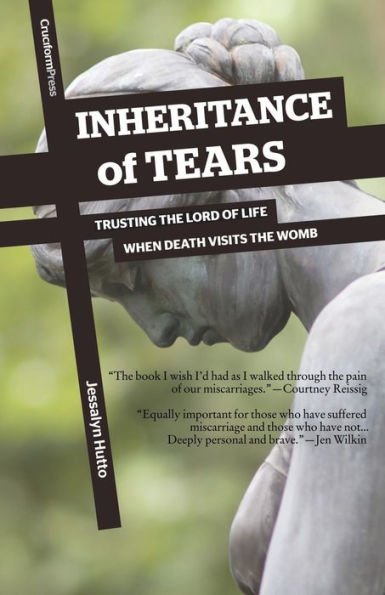 Inheritance of Tears: Trusting the Lord of Life When Death Visits the Womb
