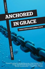 Title: Anchored in Grace: Fixed Points for Humble Faith, Author: Walker Jeremy