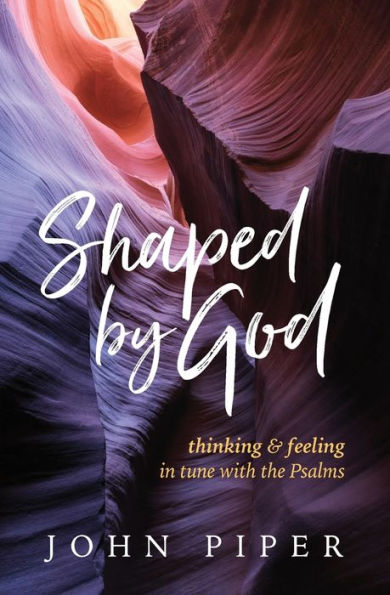 Shaped by God: Thinking and Feeling Tune with the Psalms