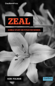 Title: Zeal: A Bible Study on Titus for Women, Author: Keri Folmar