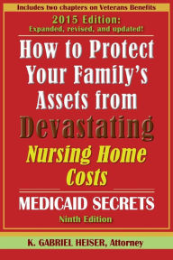 Title: How to Protect Your Family's Assets from Devastating Nursing Home Costs: Medicaid Secrets (9th Edition), Author: K. Gabriel Heiser