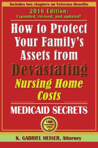 Title: How to Protect Your Family's Assets from Devastating Nursing Home Costs: Medicaid Secrets (10th Edition), Author: K Gabriel Heiser