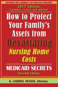 Title: How to Protect Your Family's Assets from Devastating Nursing Home Costs: Medicaid Secrets (11th ed.), Author: K. Gabriel Heiser