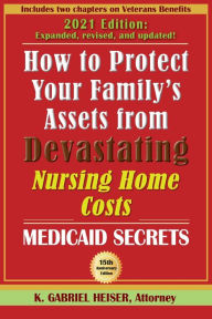 Title: How to Protect Your Family's Assets from Devastating Nursing Home Costs: Medicaid Secrets (15th ed.), Author: K Gabriel Heiser
