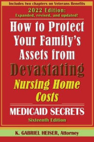 Title: How to Protect Your Family's Assets from Devastating Nursing Home Costs: Medicaid Secrets (16th ed.), Author: K Gabriel Heiser