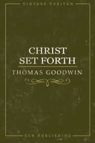 Title: Christ Set Forth, Author: Thomas Goodwin