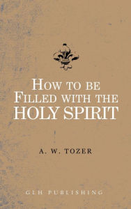 Title: How to be filled with the Holy Spirit, Author: A. W. Tozer