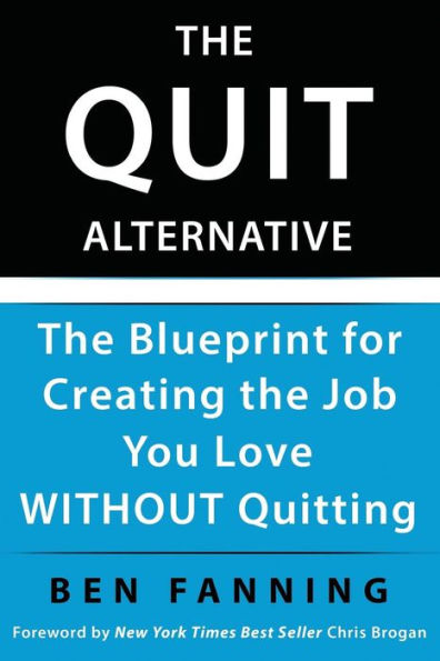 The QUIT Alternative: The Blueprint for Creating the Job You Love WITHOUT Quitting