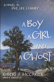Title: A Boy, a Girl, and a Ghost: A Novel of... Love, Life, & Family, Author: Robert J McCarter