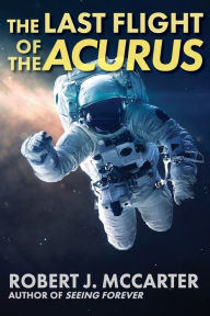 Title: The Last Flight of the Acurus, Author: Robert J McCarter