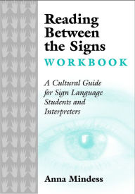 Title: Reading Between the Signs Workbook: A Cultural Guide for Sign Language Students and Interpreters, Author: Anna Mindess