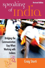 Title: Speaking of India: Bridging the Communication Gap When Working with Indians, Author: Craig Storti