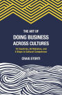 The Art of Doing Business Across Cultures: 10 Countries, 50 Mistakes, and 5 Steps to Cultural Competence