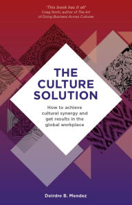 Title: The Culture Solution: How to Achieve Cultural Synergy and Get Results in the Global Workplace, Author: Deirdre Mendez