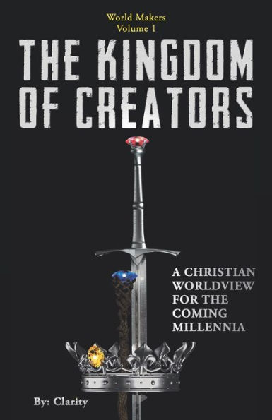 The Kingdom of Creators: A Christian Worldview for the Coming Millennia.