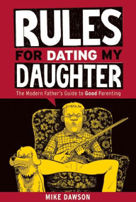 Title: Rules For Dating My Daughter: Cartoon Dispatches From the Front-lines of Modern Fatherhood, Author: Mike Dawson