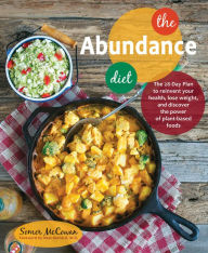Title: The Abundance Diet: The 28-day Plan to Reinvent Your Health, Lose Weight, and Discover the Power of Plant-Based Foods, Author: Somer McCowan