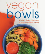 Title: Vegan Bowls: Perfect Flavor Harmony in Cozy One-Bowl Meals, Author: Zsu Dever