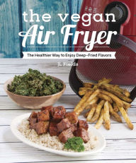 Title: The Vegan Air Fryer: The Healthier Way to Enjoy Deep-Fried Flavors, Author: JL Fields