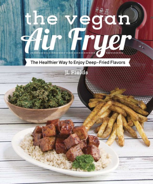 The Vegan Air Fryer: The Healthier Way to Enjoy Deep-Fried Flavors