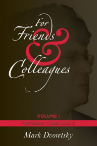 Title: For Friends & Colleagues: Volume 1: Profession - Chess Coach, Author: Mark Dvoretsky