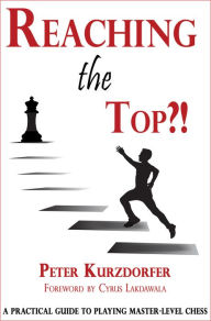 Title: Reaching the Top?!: A Practical Guide to Playing Master-Level Chess, Author: Peter Kurzdorfer