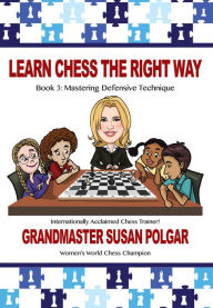 Title: Learn Chess the Right Way: Book 3: Mastering Defensive Techniques, Author: Susan Polgar