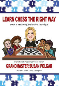 Title: Learn Chess the Right Way: Book 3: Mastering Defensive Techniques, Author: Susan Polgar